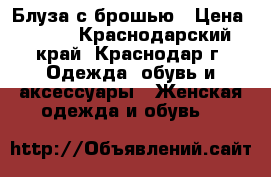 Блуза с брошью › Цена ­ 850 - Краснодарский край, Краснодар г. Одежда, обувь и аксессуары » Женская одежда и обувь   